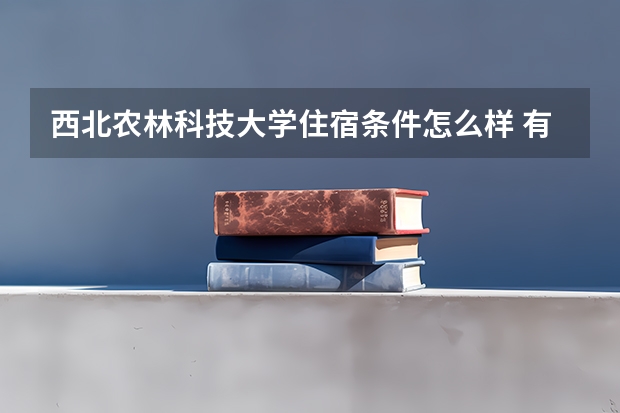 西北农林科技大学住宿条件怎么样 有空调和独立卫生间吗