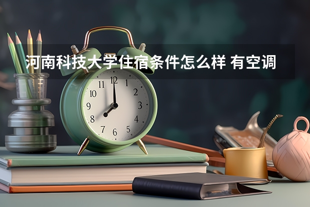 河南科技大学住宿条件怎么样 有空调和独立卫生间吗