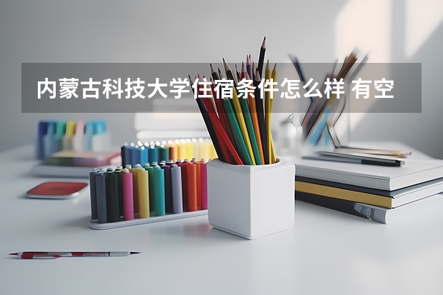 内蒙古科技大学住宿条件怎么样 有空调和独立卫生间吗