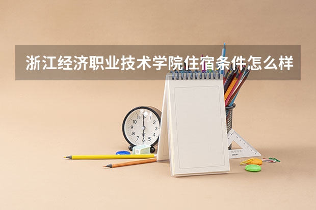 浙江经济职业技术学院住宿条件怎么样 有空调和独立卫生间吗