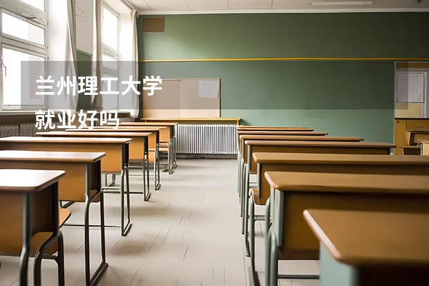 兰州理工大学
就业好吗