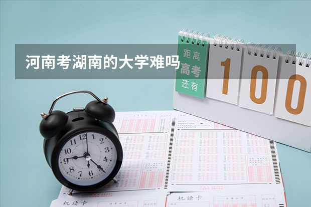 河南考湖南的大学难吗