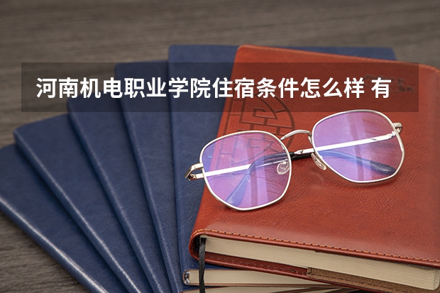 河南机电职业学院住宿条件怎么样 有空调和独立卫生间吗