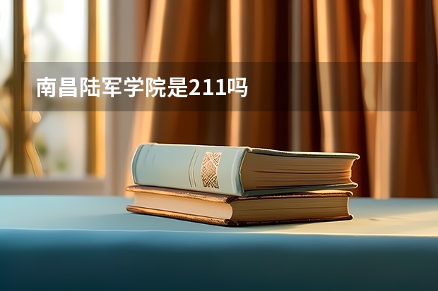 南昌陆军学院是211吗