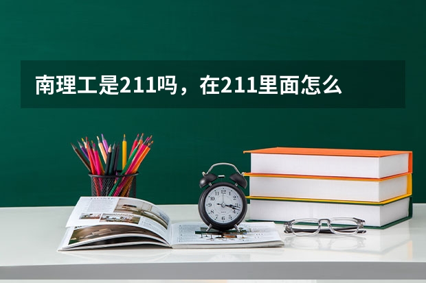 南理工是211吗，在211里面怎么样？