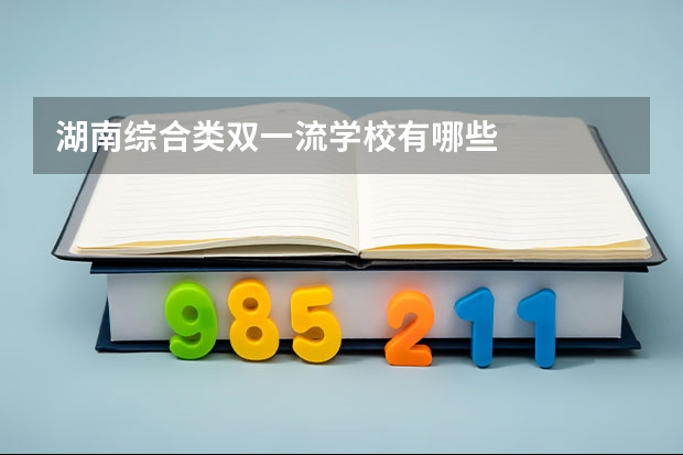 湖南综合类双一流学校有哪些