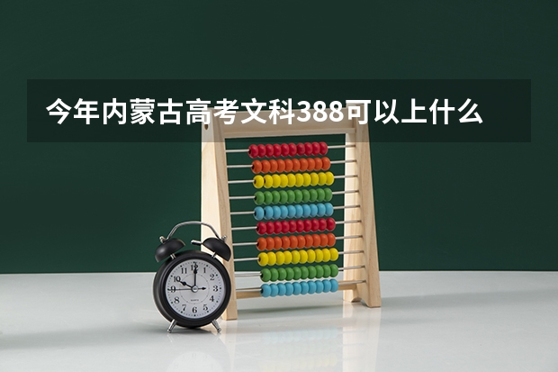 今年内蒙古高考文科388可以上什么大学