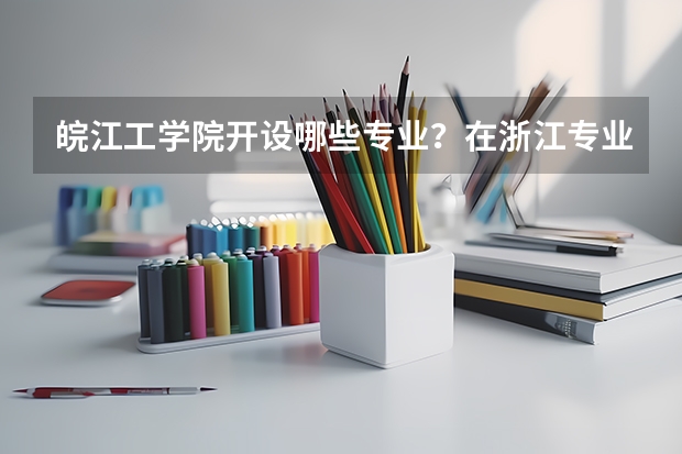 皖江工学院开设哪些专业？在浙江专业录取分数线是多少