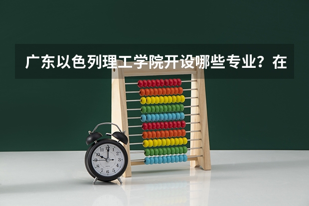 广东以色列理工学院开设哪些专业？在浙江专业录取分数线是多少