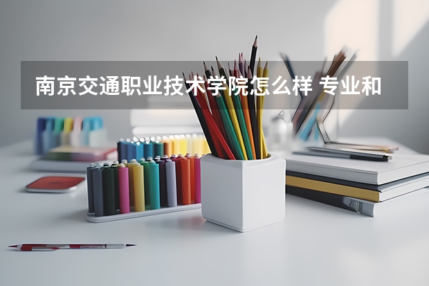 南京交通职业技术学院怎么样 专业和录取分数线介绍