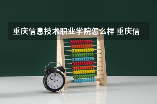 重庆信息技术职业学院怎么样 重庆信息技术职业学院专业和录取分数线介绍