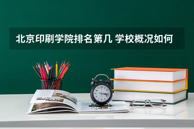 北京印刷学院排名第几 学校概况如何