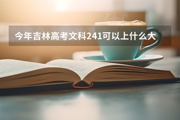 今年吉林高考文科241可以上什么大学