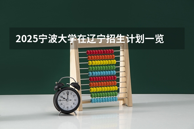 2025宁波大学在辽宁招生计划一览表