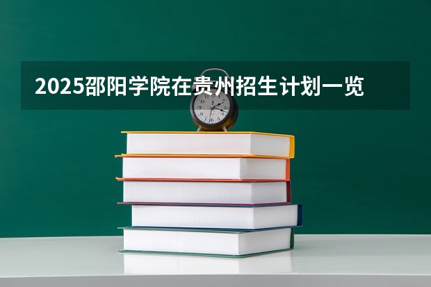 2025邵阳学院在贵州招生计划一览表