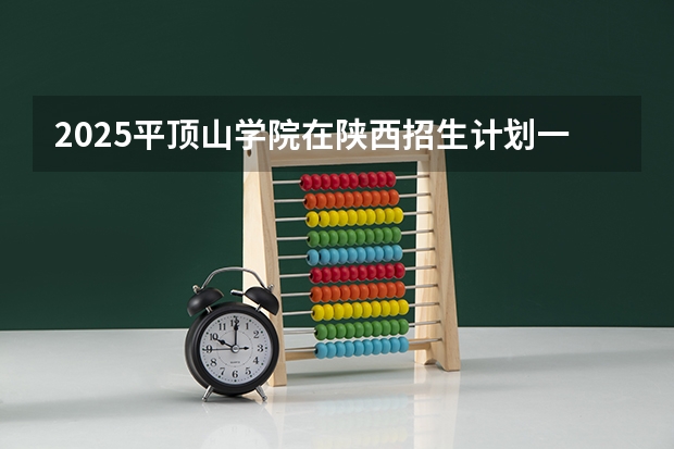 2025平顶山学院在陕西招生计划一览表