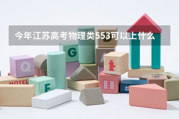 今年江苏高考物理类553可以上什么大学