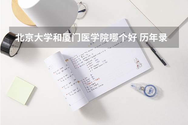 北京大学和厦门医学院哪个好 历年录取分数线对比