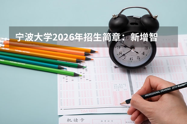 宁波大学2026年招生简章：新增智能制造工程，附专业选科要求+录取分数线