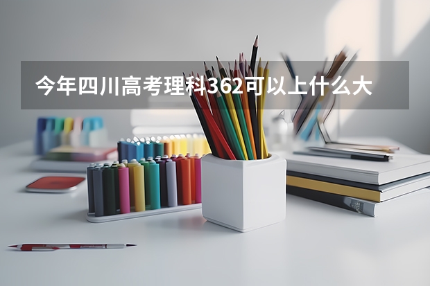 今年四川高考理科362可以上什么大学