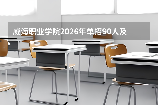 威海职业学院2026年单招90人及运动专长类退役军人类专项计划