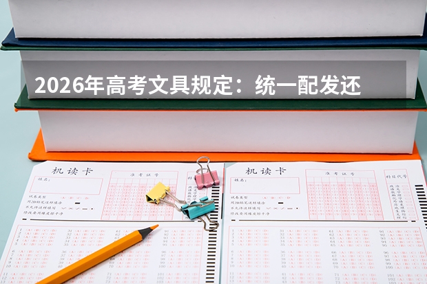 2026年高考文具规定：统一配发还是自带？各省清单对比