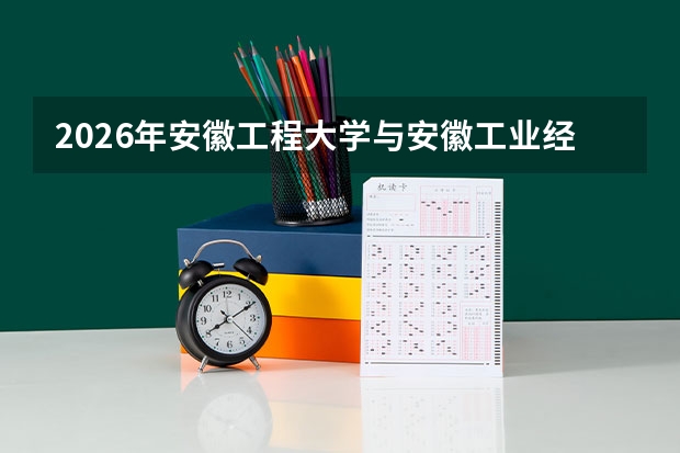 2026年安徽工程大学与安徽工业经济职业技术学院在皖招生计划
