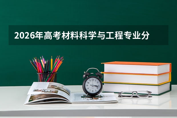 2026年高考材料科学与工程专业分数线预测