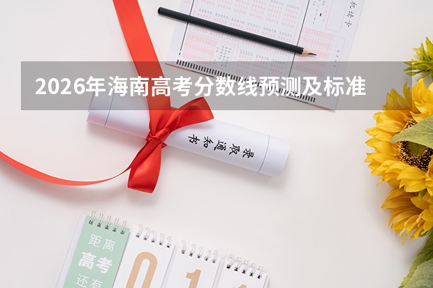 2026年海南高考分数线预测及标准分换算技巧