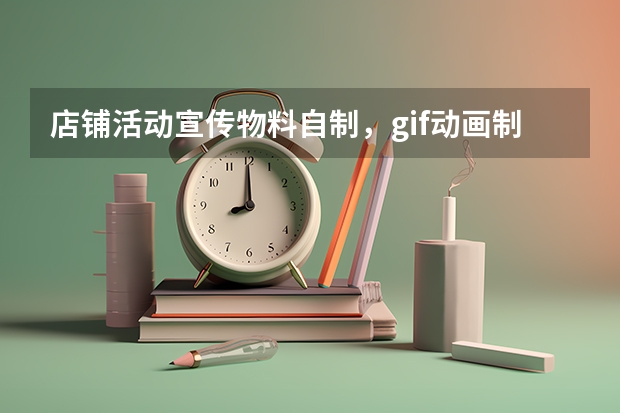 店铺活动宣传物料自制，gif动画制作省去美工高额设计成本