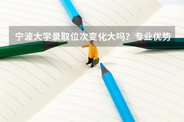 宁波大学录取位次变化大吗？专业优势与就业梳理
