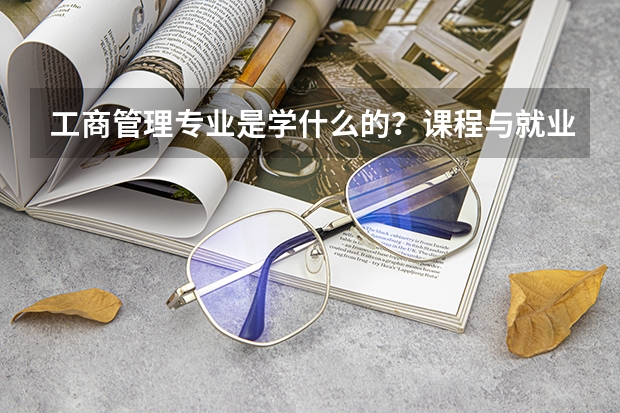 工商管理专业是学什么的？课程与就业方向详解