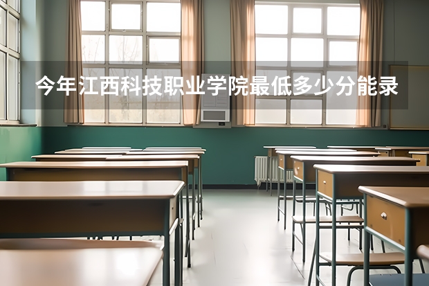 今年江西科技职业学院最低多少分能录取 江西历年录取分数线