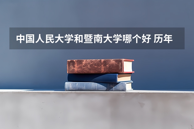 中国人民大学和暨南大学哪个好 历年录取分数线对比