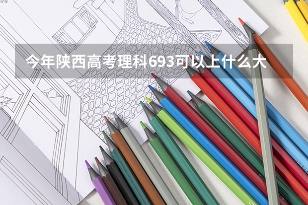 今年陕西高考理科693可以上什么大学