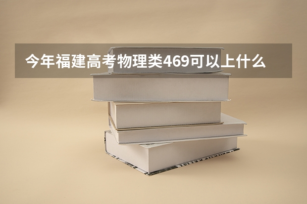 今年福建高考物理类469可以上什么大学