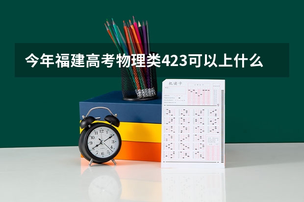 今年福建高考物理类423可以上什么大学