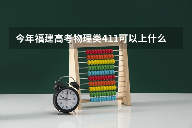 今年福建高考物理类411可以上什么大学