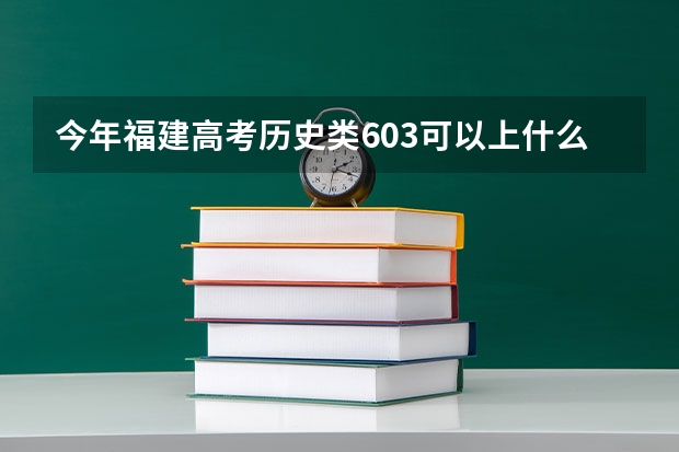 今年福建高考历史类603可以上什么大学