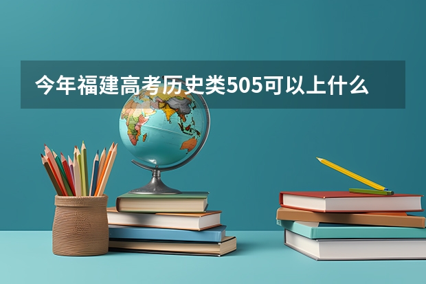 今年福建高考历史类505可以上什么大学