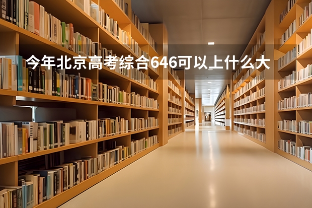 今年北京高考综合646可以上什么大学