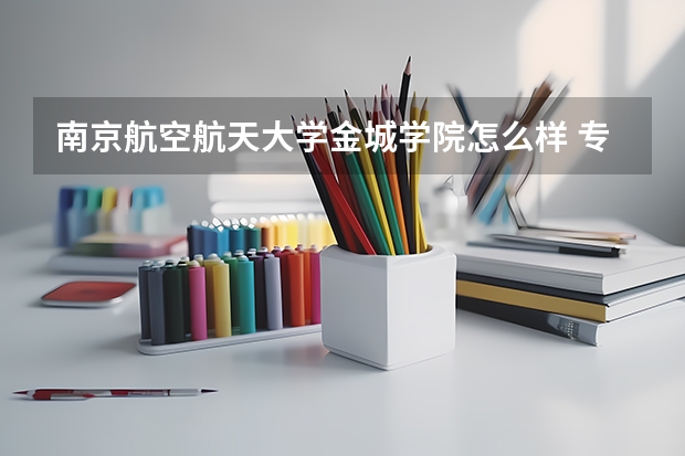 南京航空航天大学金城学院怎么样 专业和录取分数线介绍