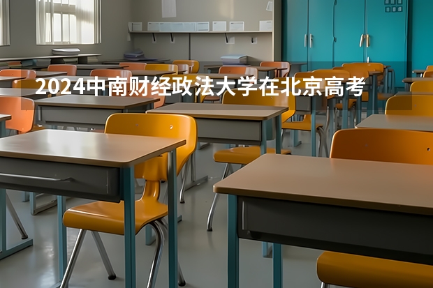 2024中南财经政法大学在北京高考专业招生计划人数预测