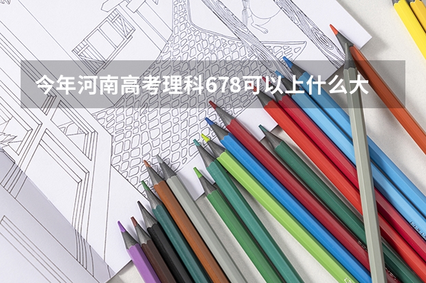 今年河南高考理科678可以上什么大学