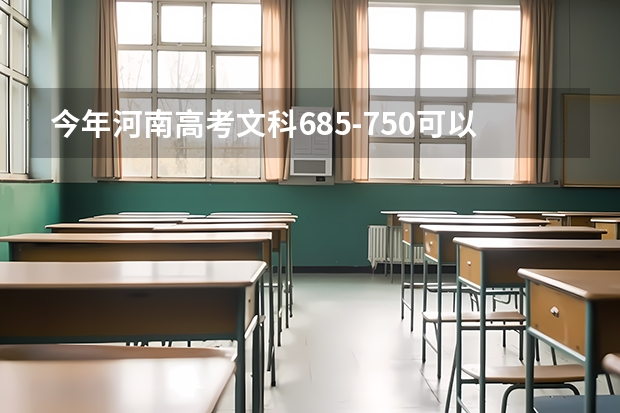 今年河南高考文科685-750可以上什么大学