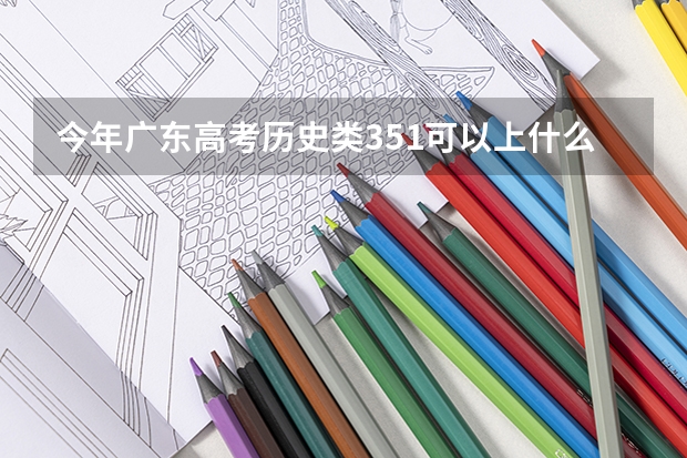 今年广东高考历史类351可以上什么大学