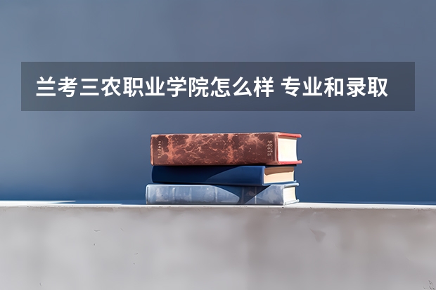 兰考三农职业学院怎么样 专业和录取分数线介绍