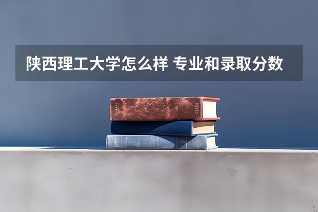 陕西理工大学怎么样 专业和录取分数线介绍