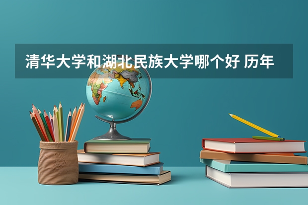 清华大学和湖北民族大学哪个好 历年录取分数线对比