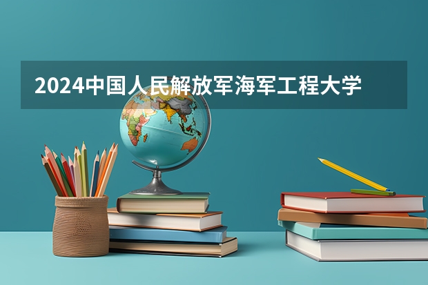 2024中国人民解放军海军工程大学在山东招生计划表